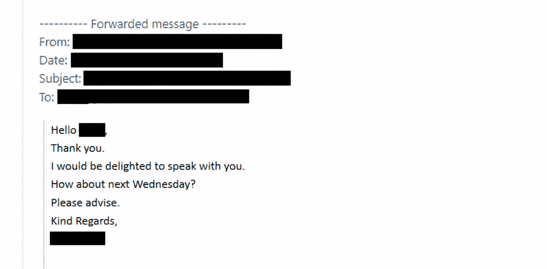 Redacted email: Thank you. I would be delighted to speak with you. How about next Wednesday? Please advise. Kind Regards. All identifying fields are masked.